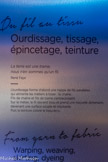 <center>Musée de la manufacture Brun de Vian-Tiran.</center>Ourdissage, tissage, épincetage, teinture.
La terre est une trame, nous n’en sommes qu’un fil.
René Faye.
L’ourdissage forme d’abord une nappe de fils parallèles qui alimente les métiers à tisser : la chaîne.
Fils de chaîne et fils de trame s’entrecroisent.
Sur le métier, le fil devient tissu et prend une nouvelle dimension, devenant une surface souple et résistante.
Puis la teinture colore le tissu écru.